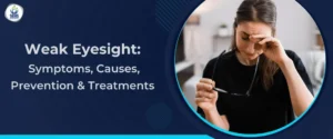 Weak Eyesight: Symptoms, Causes, Prevention & Treatments
