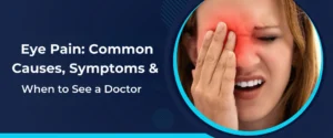 Eye Pain: Common Causes, Symptoms & When to See a Doctor