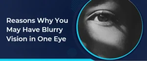 Reasons Why You May Have Blurry Vision in One Eye