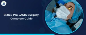 SMILE Pro LASIK Surgery - Complete Guide