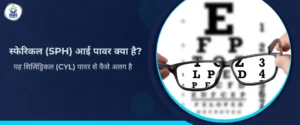स्फेरिकल (SPH) आई पावर क्या है यह सिलिंड्रिकल (CYL) पावर से कैसे अलग है