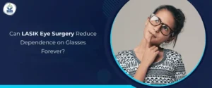 Can LASIK Eye Surgery Reduce Dependence on Glasses Forever