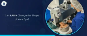 Can LASIK Change the Shape of Your Eye