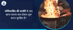 मोतियाबिंद की सर्जरी के बाद खाना बनाना कब दोबारा शुरू करना सुरक्षित है