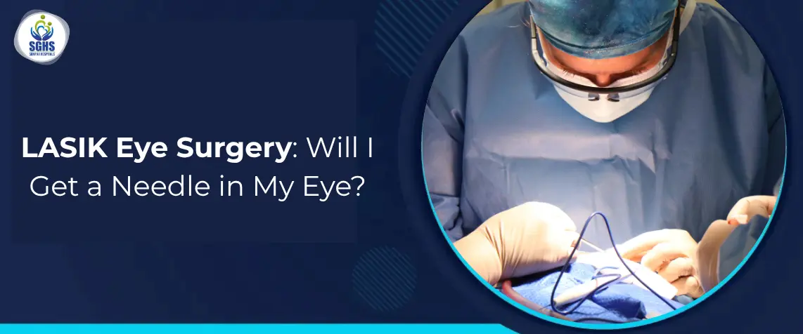 LASIK Eye Surgery: Will I Get a Needle in My Eye