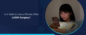 Is it Safe to Use a Phone After LASIK Surgery